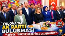 Yalova’da Akp Buluşması: “Büyük Türkiye Hedefiyle Çalışıyoruz”