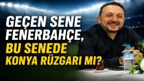 GEÇEN SENE FENERBAHÇE, BU SENEDE KONYA RÜZGARI MI?